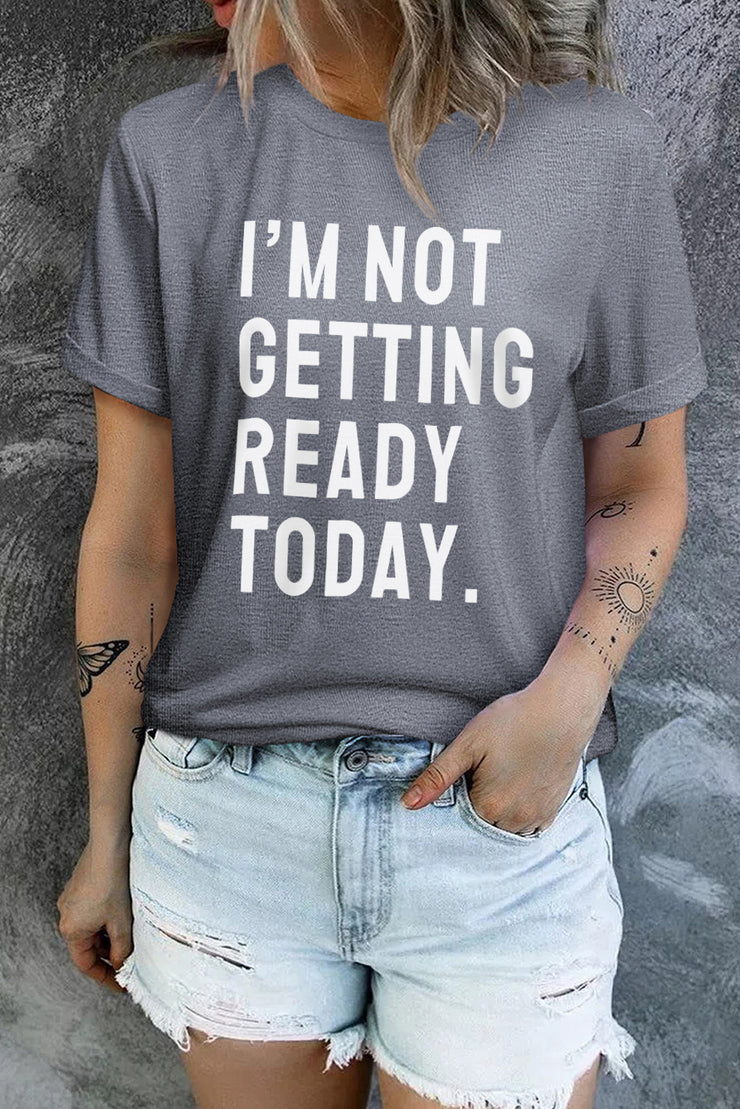I'M NOT GETTING READY TODAY Graphic T-Shirt